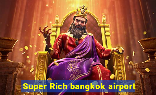 Super Rich bangkok airport